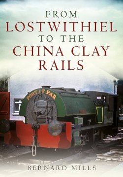 RAILWAYS FROM LOSTWITHIEL TO CHINA CLAY By Bernard Mills RAILWAYS FROM LOSTWITHIEL TO CHINA CLAY By Bernard Mills